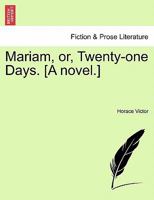 Mariam, or, Twenty-one Days. [A novel.] 1240867352 Book Cover