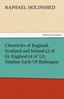 Chronicles of England, Scotland and Ireland (2 of 6): England (4 of 12) Stephan Earle of Bullongne 384248237X Book Cover