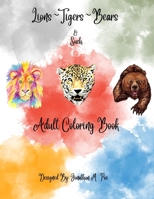 Lions~Tigers~Bears & Such Adult Coloring Book B0BCXJRXDP Book Cover