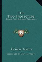 The Two Protectors: Oliver and Richard Cromwell 1163237590 Book Cover