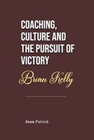 BRIAN KELLY: COACHING, CULTURE AND THE PURSUIT OF VICTORY B0F1T7N3SC Book Cover