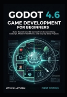 Godot 4.6 Game Development for Beginners: Build Real 2D and 3D Games from Scratch Using GDScript, Modern Workflows, and Step-by-Step Projects B0GXVZ34P7 Book Cover