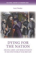 Dying for the nation: Death, grief and bereavement in Second World War Britain 1526163918 Book Cover
