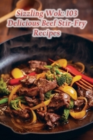Sizzling Wok: 103 Delicious Beef Stir-Fry Recipes B0CCXKY62D Book Cover