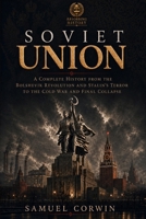 Soviet Union: A Complete History from the Bolshevik Revolution and Stalin's Terror to the Cold War and Final Collapse B0H4C39TYK Book Cover