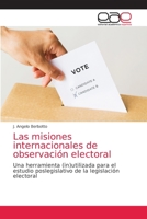 Las misiones internacionales de observación electoral: Una herramienta (in)utilizada para el estudio poslegislativo de la legislación electoral 6203039179 Book Cover