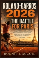 Roland-Garros 2026: The Battle for Paris: A Complete Guide to the French Open, Clay-Court Drama, Tennis Legends, Rising Stars, and the Grand Slam Stories That Could Define the Season B0H174HQCK Book Cover