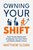 Owning Your Shift: How hourly restaurant employees can earn more and build a better future B0G4JX8YC8 Book Cover