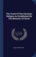 The Truth of the Christian Religion as Established by the Miracles of Christ 1377256227 Book Cover