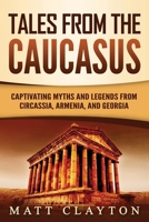 Tales from the Caucasus: Captivating Myths and Legends from Circassia, Armenia, and Georgia B08XN9G82D Book Cover