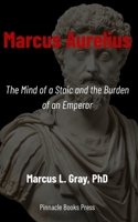Marcus Aurelius: The Mind of a Stoic and the Burden of an Emperor B0FLTJHN3R Book Cover