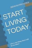 START LIVING TODAY: Life is one thing, there will be no other! B0H6QLJ9SV Book Cover