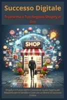 Successo Digitale - Trasforma il Tuo Negozio Shopify in Oro: Shopify e il Futuro dell'E-Commerce: Guida Esperta per Massimizzare le Vendite e Costruir B0CR71Z1GN Book Cover