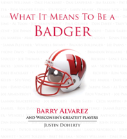 What It Means to Be a Badger: Barry Alvarez and Wisconsin's Greatest Players 1600783732 Book Cover