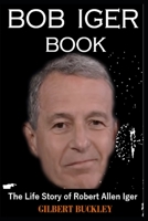 BOB IGER BOOK: The Life Story of Robert Allen Iger B0CL2MTVHC Book Cover