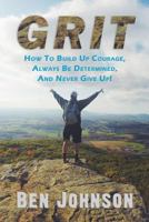 Grit: How to Build Up Courage, Always Be Determined, and Never Give Up! 1537305999 Book Cover