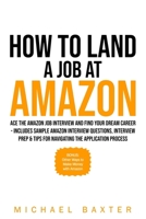 How to Land a Job at Amazon: Ace the Amazon Job Interview and Find Your Dream Career - Includes Sample Amazon Interview Questions, Interview Prep & Tips for Navigating the Application Process B08D54RBZ6 Book Cover