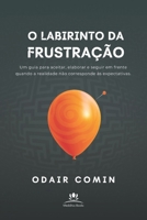 O Labirinto da Frustração: Um guia para aceitar, elaborar e seguir em frente quando a realidade não corresponde às expectativas. (Portuguese Edition) B0F2T6KWXP Book Cover