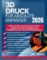 3D-DRUCK FÜR ABSOLUTE ANFÄNGER 2026: Alles, was Sie wissen müssen, um einen erfolgreichen Start hinzulegen und Fähigkeiten zu entwickeln, die Bestand haben. (German Edition) B0GF35W5JG Book Cover