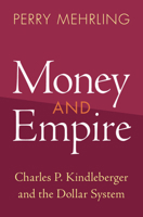 Money and Empire: Charles P. Kindleberger and the Dollar System 1009158570 Book Cover
