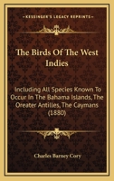 The Birds Of The West Indies: Including All Species Known To Occur In The Bahama Islands, The Oreater Antilles, The Caymans 1022214004 Book Cover