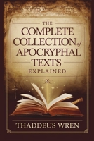 The Complete Collection of Apocryphal Texts Explained: A Deep Dive Into the Lost Books of the Bible, Ancient Gospels, and Banned Scriptures of Early Christianity B0F6XWS78Y Book Cover