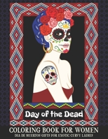 Day of the Dead Coloring Book for Women Dia de Muertos Gifts for Exotic Curvy Ladies: Adult Coloring Book Sugar Skulls Gifts For Stress Relief and Rel B08Z2WX8BJ Book Cover