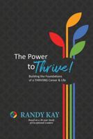 The Power to Thrive!: Building the Foundations of a Thriving Career & Life 0985458992 Book Cover