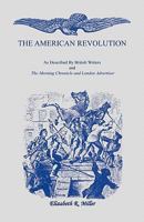 The American Revolution: As Described by British Writers and The Morning Chronicle and London Advertiser 1556134665 Book Cover
