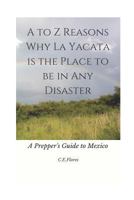 A to Z Reasons Why La Yacata Is the Place to Be in Any Disaster: A Prepper's Guide to Mexico 1977048544 Book Cover
