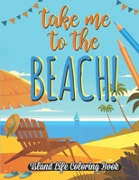 Take me to the Beach Coloring Book: Beautiful Scenes, Adorable Ocean Animals, and Lush Tropical Flowers for Relaxation, Island Life Coloring Book... B08KH3S4QW Book Cover