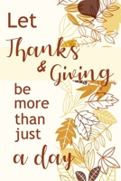 Let Thanks and Giving Be More Than Just a Day Notebook: Lined Journal, 120 Pages, 6 x 9, Paperback, Matte Finish, Thanksgiving Autumn Theme 1708081992 Book Cover