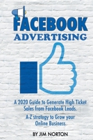 Facebook Advertising: A 2020 Guide to Generate High Ticket Sales from Facebook Leads. A-Z Strategy to Grow Your Online Business 9564023610 Book Cover