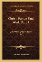 Christi Person Und Werk, Part 3: Das Werk Des Mittlers (1862) 1168139996 Book Cover