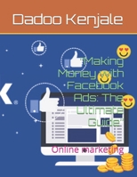 “Making Money with Facebook Ads: The Ultimate Guide”: Online marketing B0F2ZDJ1SP Book Cover