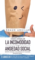 Cómo Aniquilar la Incomodidad y la Ansiedad Social: Siéntete Cómodo y en Confianza en Cualquier Situación Social. 2 Libros en 1 - Cómo ser un Ninja ... sin Miedo y Ansiedad 1646943619 Book Cover