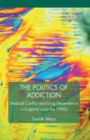 The Politics of Addiction: Medical Conflict and Drug Dependence in England Since the 1960s 0230221386 Book Cover