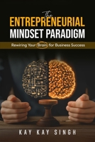 The Entrepreneurial Mindset Paradigm: Rewiring Your Brain for Business Success B0DRFPHMPJ Book Cover