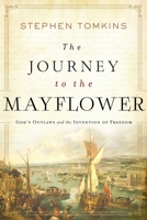 The Journey to the Mayflower: God's Outlaws and the Invention of Freedom 1643138510 Book Cover
