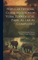 Popular Official Guide to the New York Zoological Park, As Far As Completed 1022767194 Book Cover