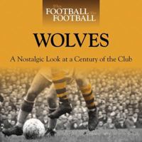When Football Was Football: Wolves: A Nostalgic Look at a Century of the Club 0857331728 Book Cover