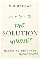 The Solution Mindset: Mastering the Art of Problem Solving: Mastering the Art of Problem Solving 1394333447 Book Cover