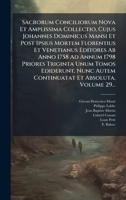 Sacrorum Conciliorum Nova Et Amplissima Collectio, Cujus Johannes Dominicus Mansi Et Post Ipsius Mortem Florentius Et Venetianus Editores Ab Anno 1758 ... Et Absoluta, Volume 29... (Latin Edition) 1024772179 Book Cover