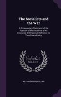 The Socialists and the War: A Documentary Statement of the Position of the Socialists of All Countries; with Special Reference to Their Peace Policy 0469152141 Book Cover