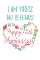 I Am Yours No Refunds Happy 15th Anniversary: 6x9" Lined Floral Notebook/Journal Funny Gift Idea For Couples, Anniversaries, Partners, Husband, Wife, Girlfriend, Boyfriend 1708404651 Book Cover