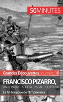 Francisco Pizarro, un conquistador à l'assaut du Pérou: La fin tragique de l'Empire inca 2806256372 Book Cover