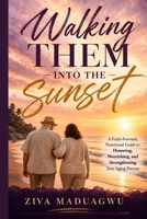 Walking Them into the Sunset: A Faith-Forward, Functional Guide to Honoring, Nourishing, and Strengthening Your Aging Parents B0H9J32TF9 Book Cover
