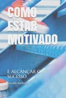 COMO ESTAR MOTIVADO: E ALCANÇAR O SUCESSO B08W7JTYVJ Book Cover