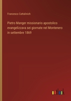 Pietro Manger missionario apostolico evangelizzava sei giornate nel Montenero in settembre 1869 (Italian Edition) 3385082609 Book Cover