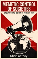 Memetic Control of Societies: Engineering Belief at Mass Scale B0GT9GC9BB Book Cover